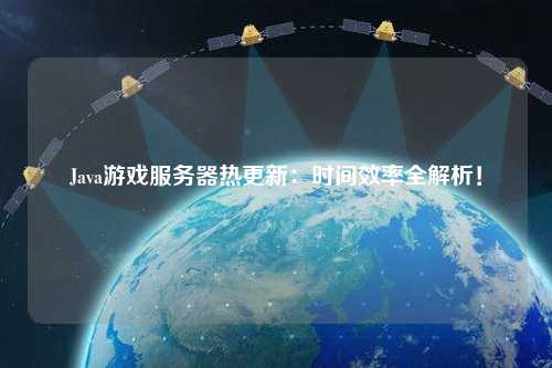Java游戲服務(wù)器熱更新：時(shí)間效率全解析！