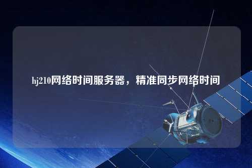 hj210網(wǎng)絡(luò)時間服務(wù)器，精準同步網(wǎng)絡(luò)時間