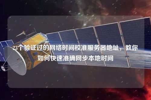 23個(gè)驗(yàn)證過的網(wǎng)絡(luò)時(shí)間校準(zhǔn)服務(wù)器地址，教你如何快速準(zhǔn)確同步本地時(shí)間