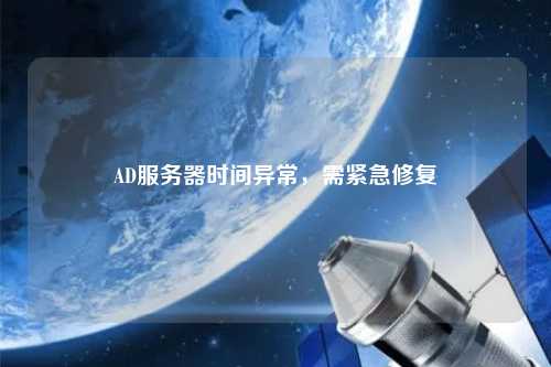 AD服務器時間異常，需緊急修復