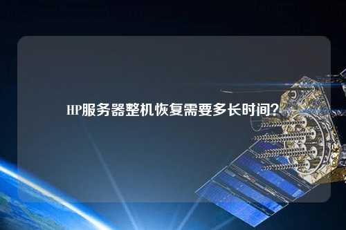 HP服務(wù)器整機(jī)恢復(fù)需要多長時(shí)間？