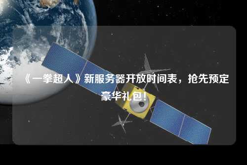 《一拳超人》新服務器開放時間表，搶先預定豪華禮包！