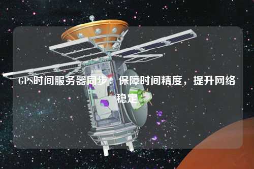 GPS時間服務器同步：保障時間精度，提升網絡穩定