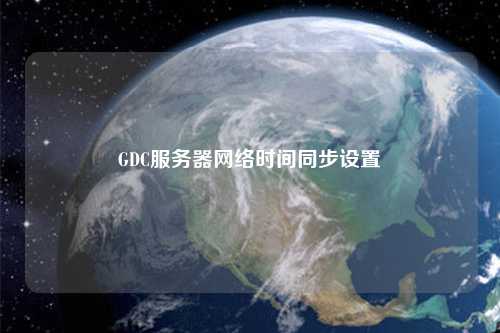 GDC服務(wù)器網(wǎng)絡(luò)時間同步設(shè)置