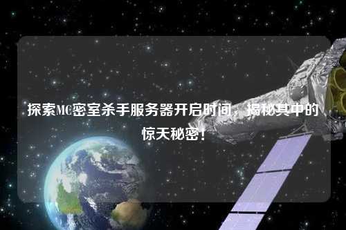 探索MC密室殺手服務(wù)器開啟時(shí)間，揭秘其中的驚天秘密！
