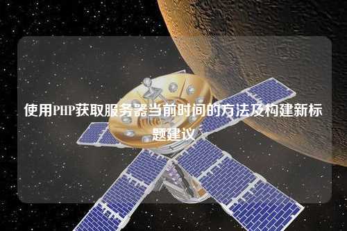 使用PHP獲取服務器當前時間的方法及構(gòu)建新標題建議