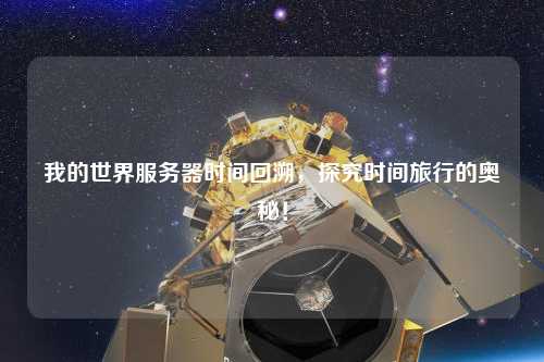 我的世界服務器時間回溯，探究時間旅行的奧秘！