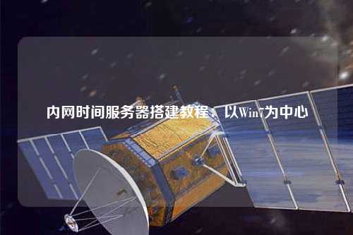內(nèi)網(wǎng)時間服務器搭建教程：以Win7為中心