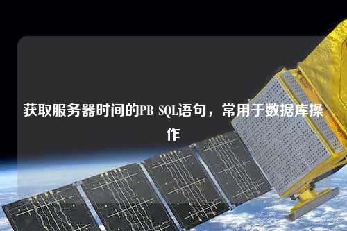 獲取服務(wù)器時(shí)間的PB SQL語句，常用于數(shù)據(jù)庫(kù)操作