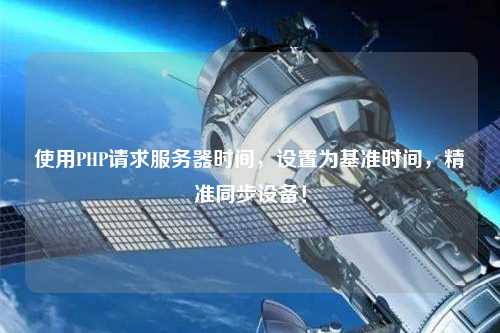 使用PHP請求服務器時間，設置為基準時間，精準同步設備！