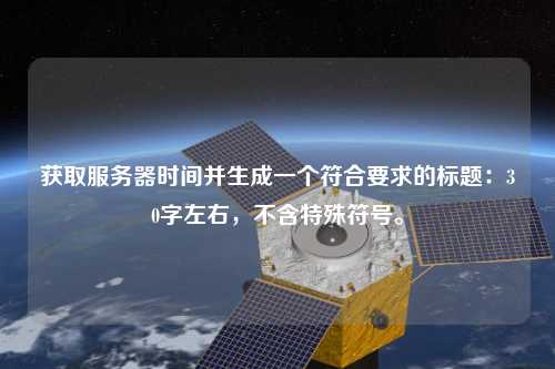 獲取服務器時間并生成一個符合要求的標題：30字左右，不含特殊符號。