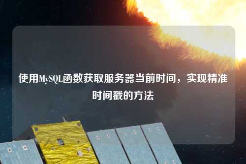 使用MySQL函數(shù)獲取服務(wù)器當前時間，實現(xiàn)精準時間戳的方法