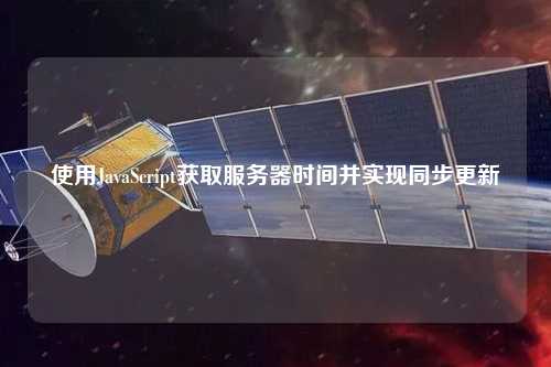 使用JavaScript獲取服務(wù)器時間并實(shí)現(xiàn)同步更新