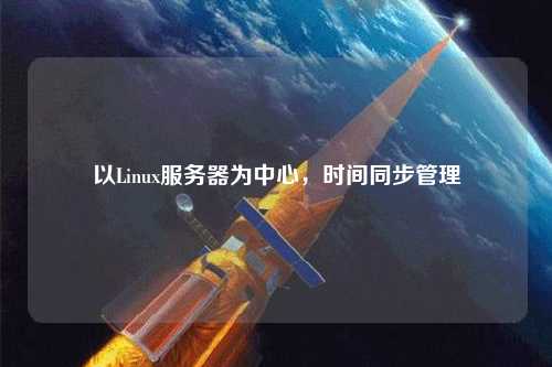 以Linux服務器為中心，時間同步管理