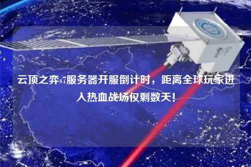 云頂之弈s7服務器開服倒計時，距離全球玩家進入熱血戰場僅剩數天！