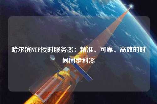 哈爾濱NTP授時服務器：精準、可靠、高效的時間同步利器