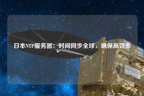 日本NTP服務器：時間同步全球，確保高效率