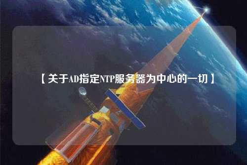 【關(guān)于AD指定NTP服務器為中心的一切】