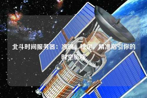 北斗時間服務器：準確、穩定，精準指引你的時空旅程