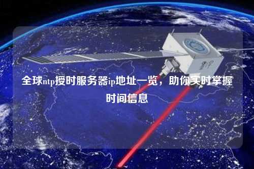 全球ntp授時服務器ip地址一覽，助你實時掌握時間信息