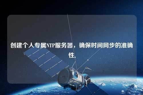 創建個人專屬NTP服務器，確保時間同步的準確性