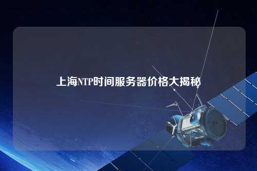 上海NTP時間服務(wù)器價格大揭秘