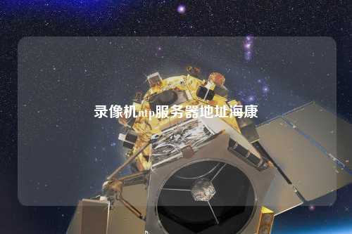錄像機(jī)ntp服務(wù)器地址?？? /></a></div>        <div   id=